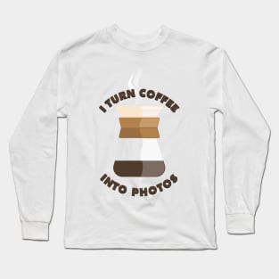 I turn coffee into photos Long Sleeve T-Shirt